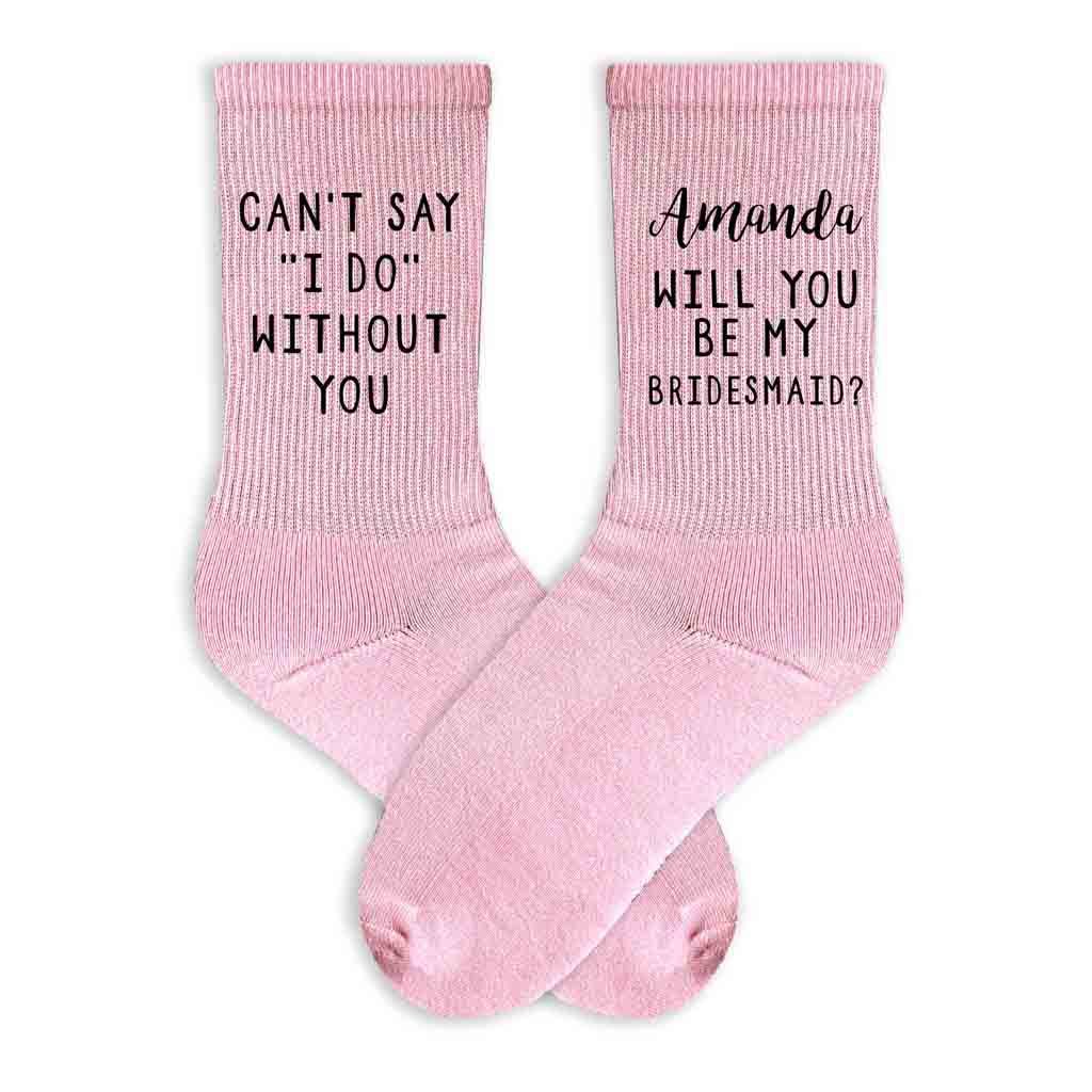 Bridesmaid proposal on pink cotton crew socks custom digitally printed with I can't say I do without you!