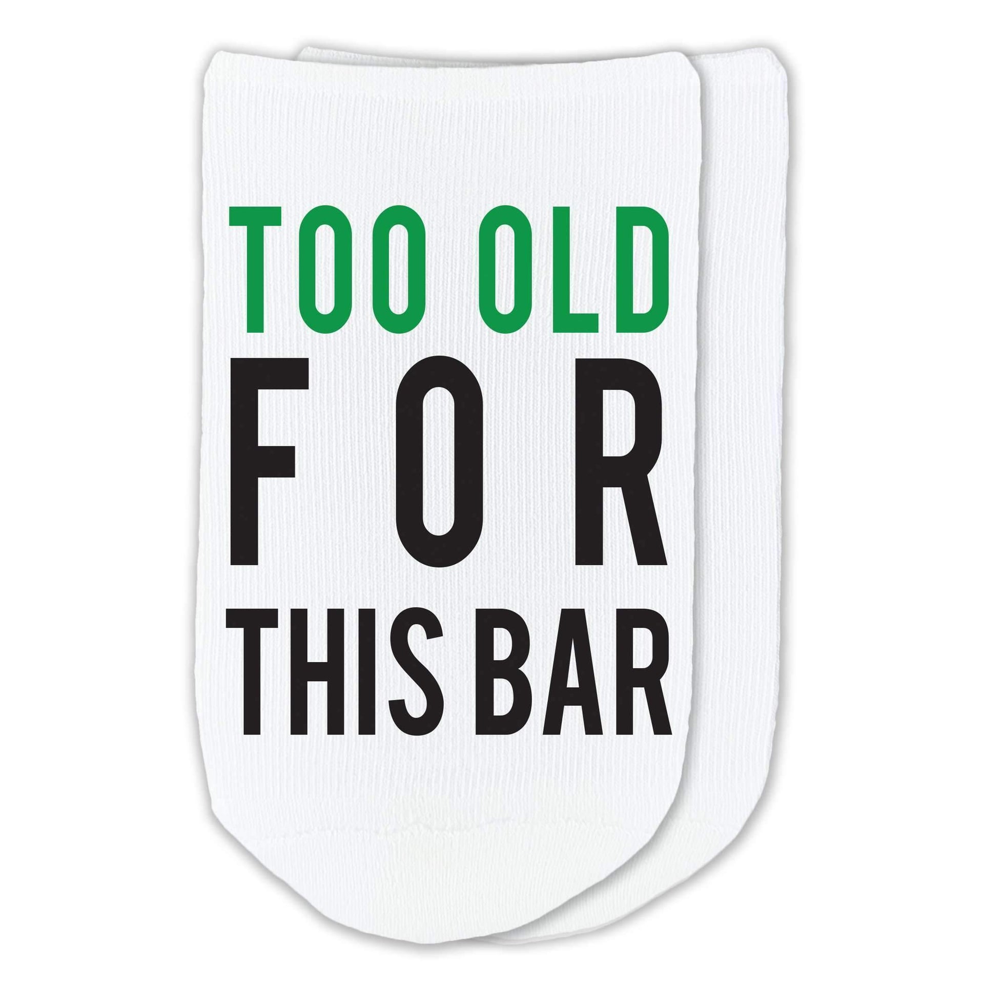 Too old for this bar custom printed on no show socks.