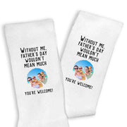 Without me you wouldn't be much you're welcome with your photo digitally printed on the crew socks.