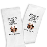 Without me you wouldn't be much you're welcome with your photo digitally printed on the crew socks.