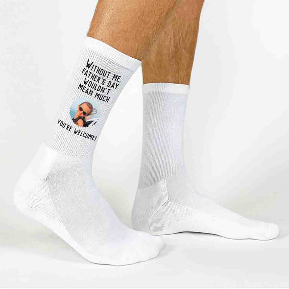 Without me you wouldn't be much you're welcome with your photo digitally printed on the crew socks.