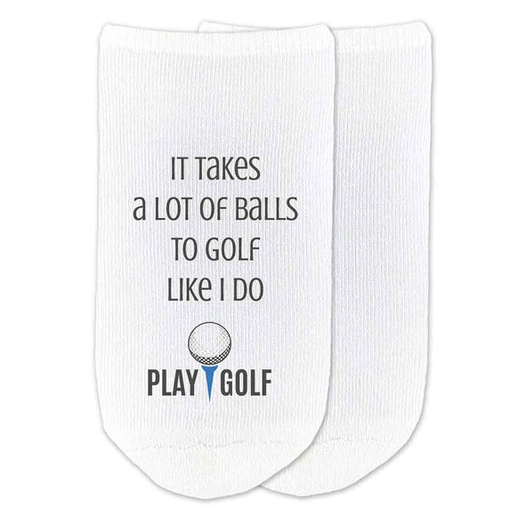 It takes a lot of balls to play golf with play golf tee design digitally printed on white cotton no show socks.