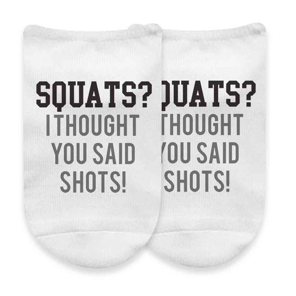 Squats, I thought you said shots custom printed on no show socks.