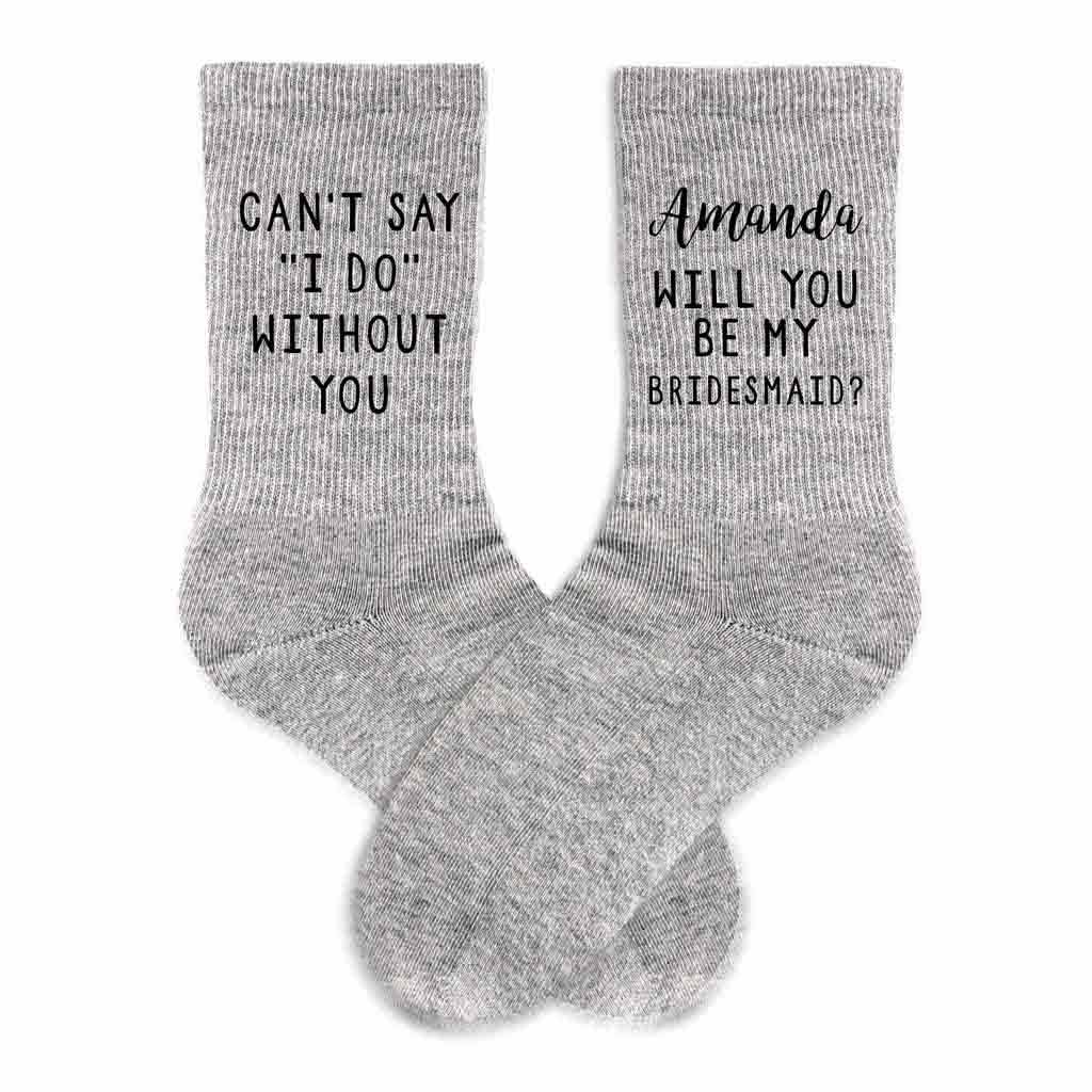 Cute grey crew socks digitally printed with name and I can't say I do without you for your bridesmaid proposal