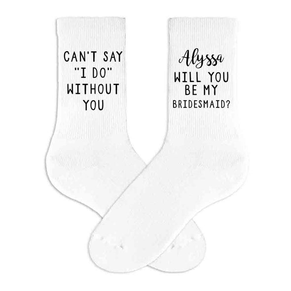 Cute personalized bridesmaid proposal on white cotton crew socks digitally printed with I can't say I do without you!