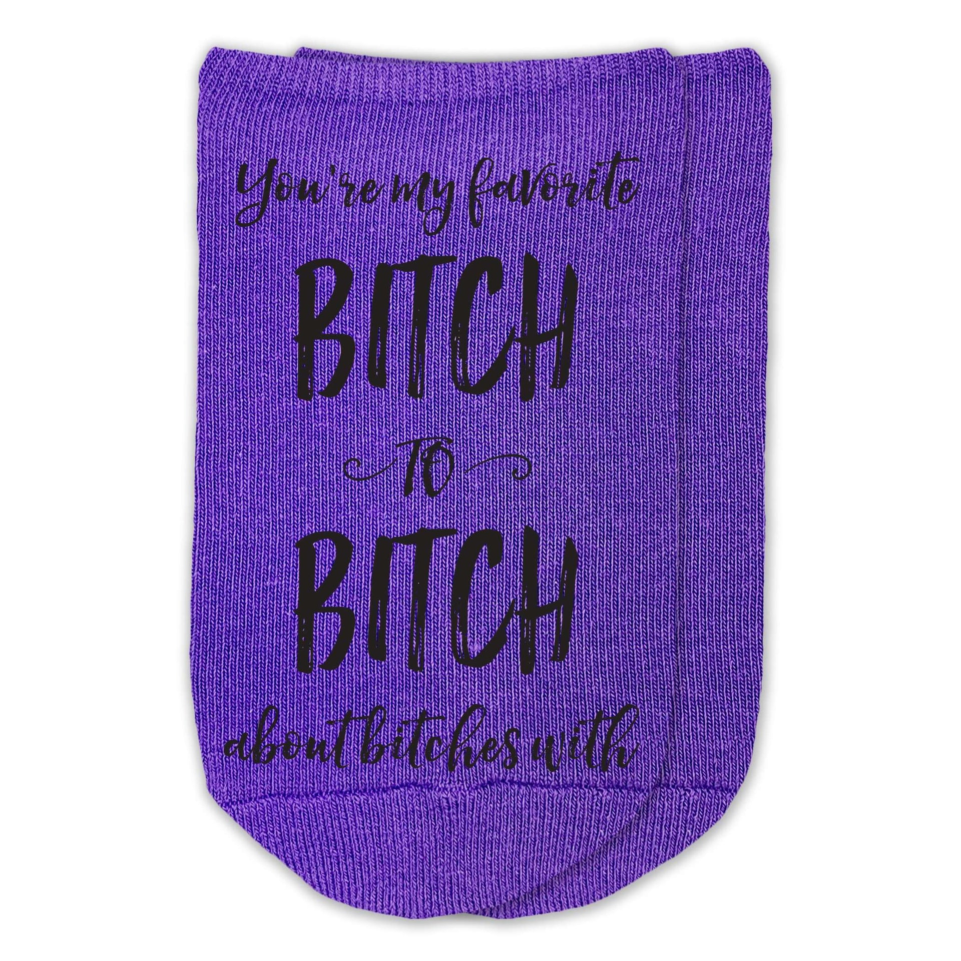 You're my favorite bitch to bitch about bitches with custom printed on purple cotton no show socks.