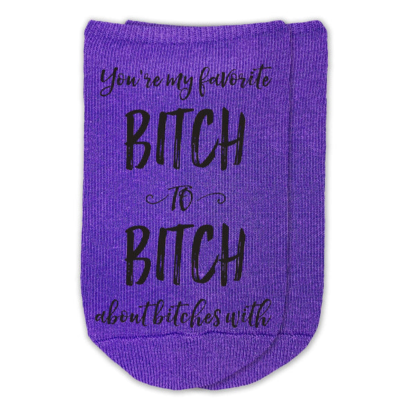 You're my favorite bitch to bitch about bitches with custom printed on purple cotton no show socks.