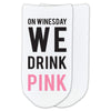 On winesday we drink pink custom printed on no show socks.